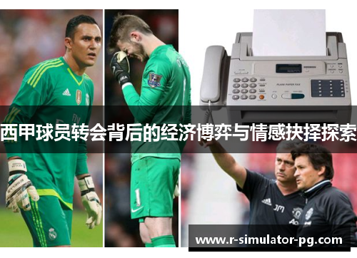 西甲球员转会背后的经济博弈与情感抉择探索 西甲球员转会背后的经济博弈与情感抉择探索