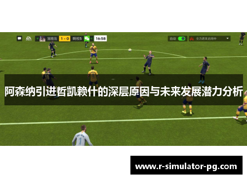阿森纳引进哲凯赖什的深层原因与未来发展潜力分析