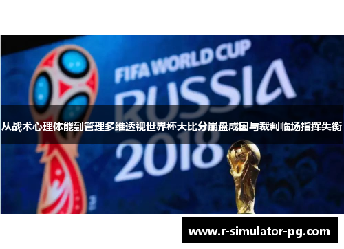 从战术心理体能到管理多维透视世界杯大比分崩盘成因与裁判临场指挥失衡