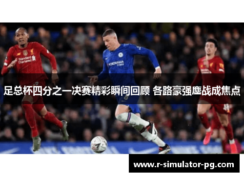 足总杯四分之一决赛精彩瞬间回顾 各路豪强鏖战成焦点