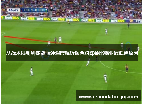 从战术限制到体能瓶颈深度解析梅西对阵莱比锡亚冠低迷原因 从战术限制到体能瓶颈深度解析梅西对阵莱比锡亚冠低迷原因